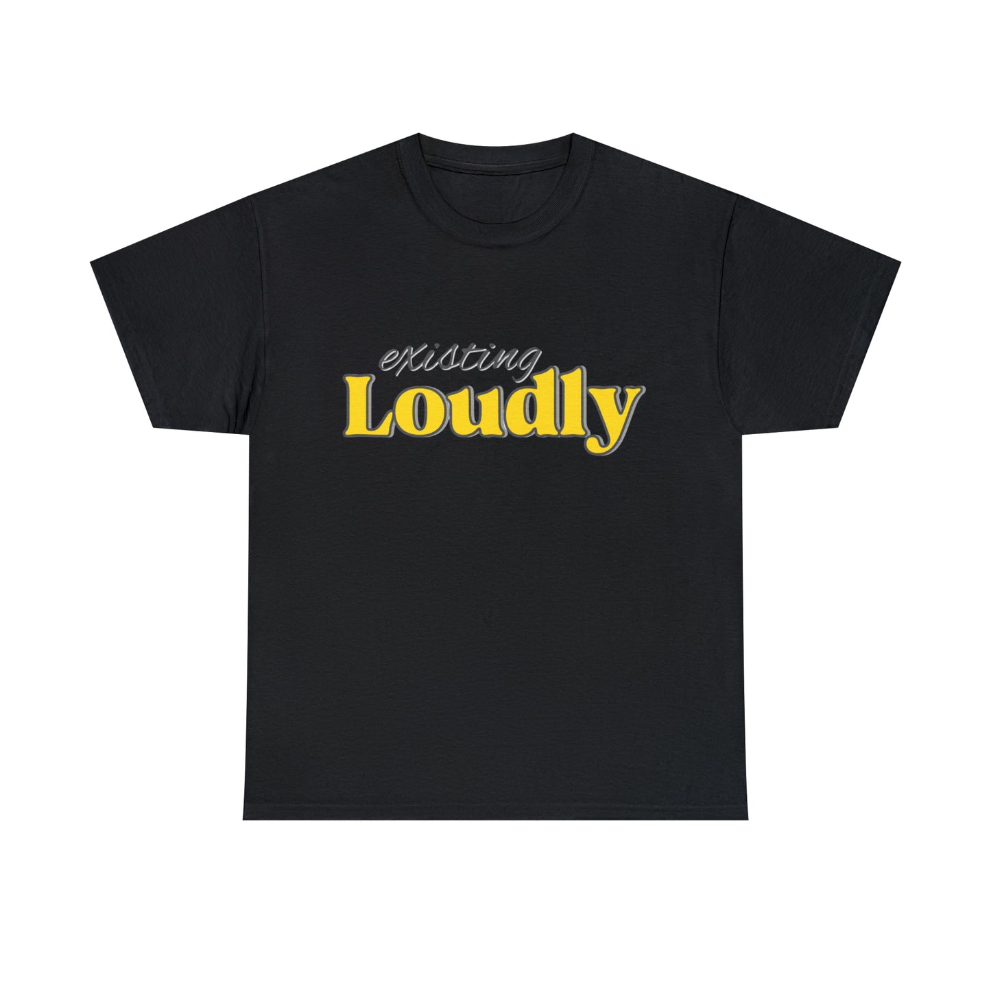 "Existing Loudly" Heavy Cotton Tee